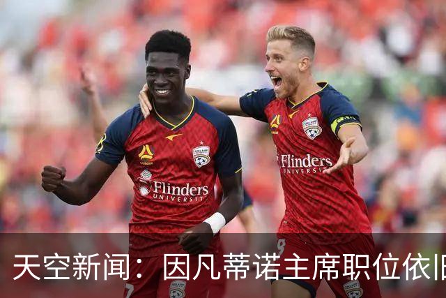 天空新闻：因凡蒂诺主席职位依旧稳固；欧足联不会做出让步